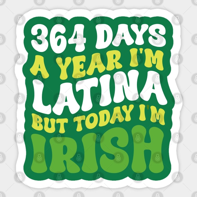 364 Days A Year I'm Latina But Today I'm Irish St Patricks Sticker by Kavinsky